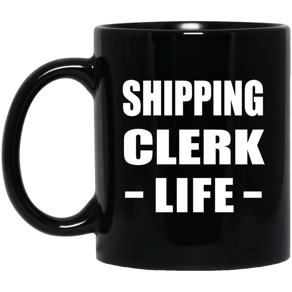 Shipping Clerk Life - 11oz Coffee Mug Black