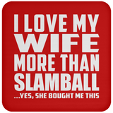 I Love My Wife More Than Slamball - Drink Coaster