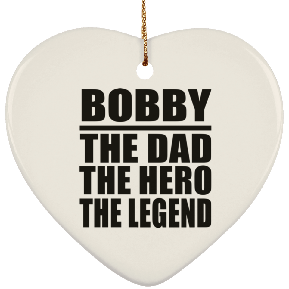 Bobby The Dad The Hero The Legend - Heart Ornament