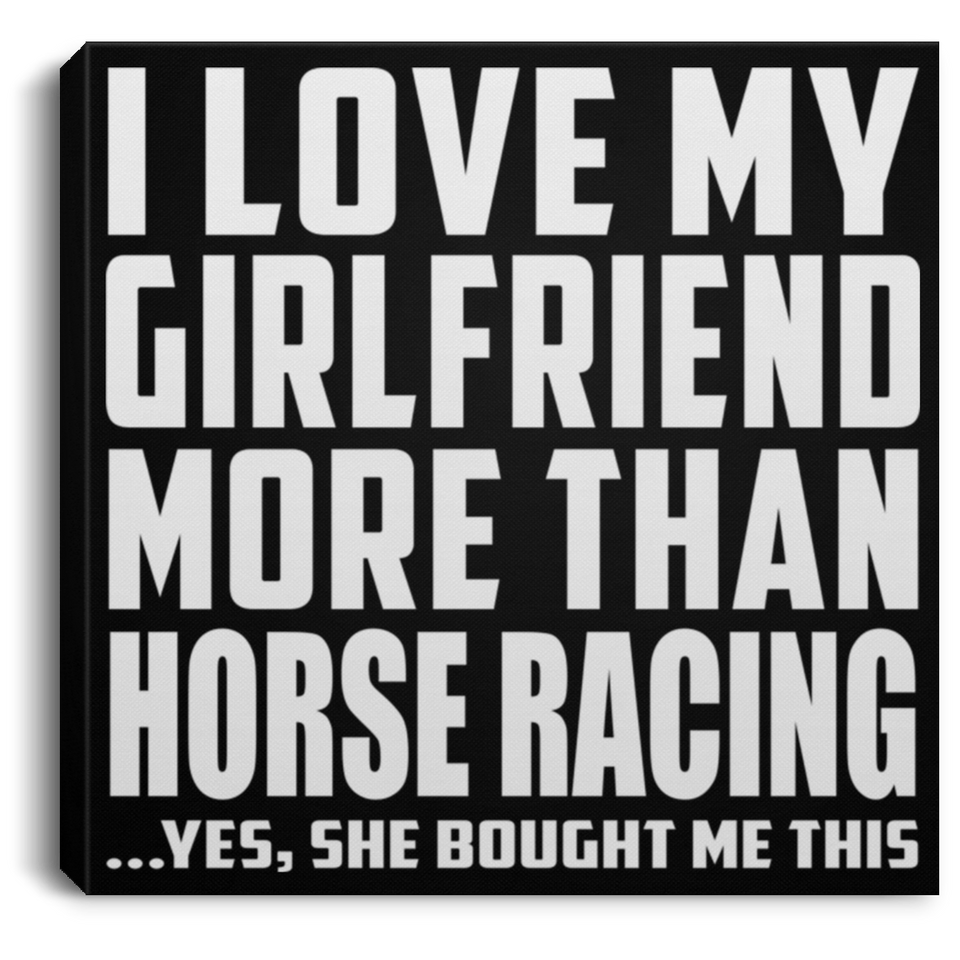 I Love My Girlfriend More Than Horse Racing - Canvas Square