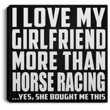 I Love My Girlfriend More Than Horse Racing - Canvas Square