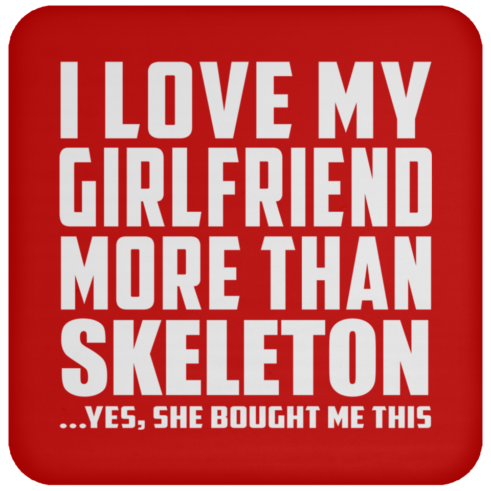 I Love My Girlfriend More Than Skeleton - Drink Coaster