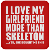 I Love My Girlfriend More Than Skeleton - Drink Coaster