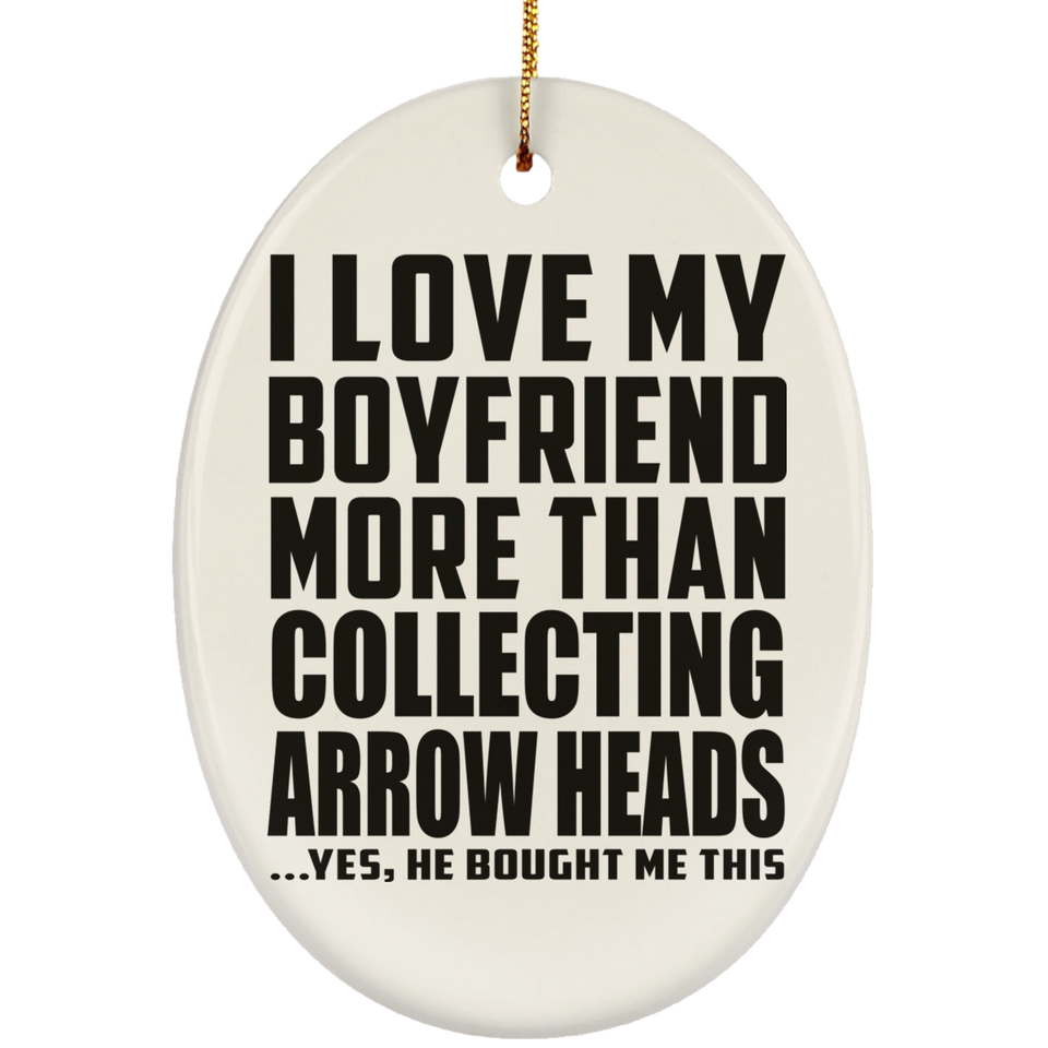 I Love My Boyfriend More Than Collecting Arrow Heads - Oval Ornament