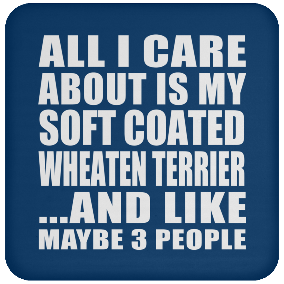 All I Care About Is My Soft Coated Wheaten Terrier - Drink Coaster