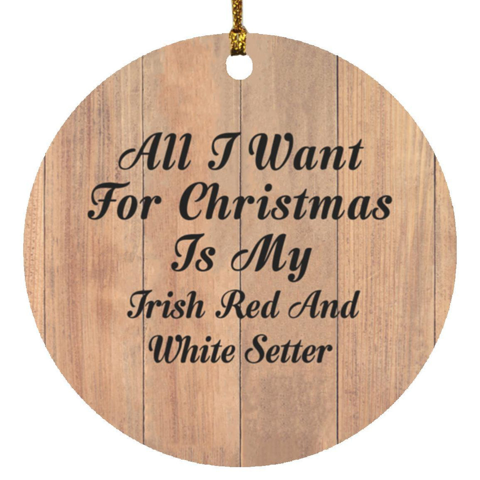 All I Want For Christmas Is My Irish Red And White Setter - Circle Ornament C