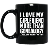I Love My Girlfriend More Than Genealogy - 11 Oz Coffee Mug Black