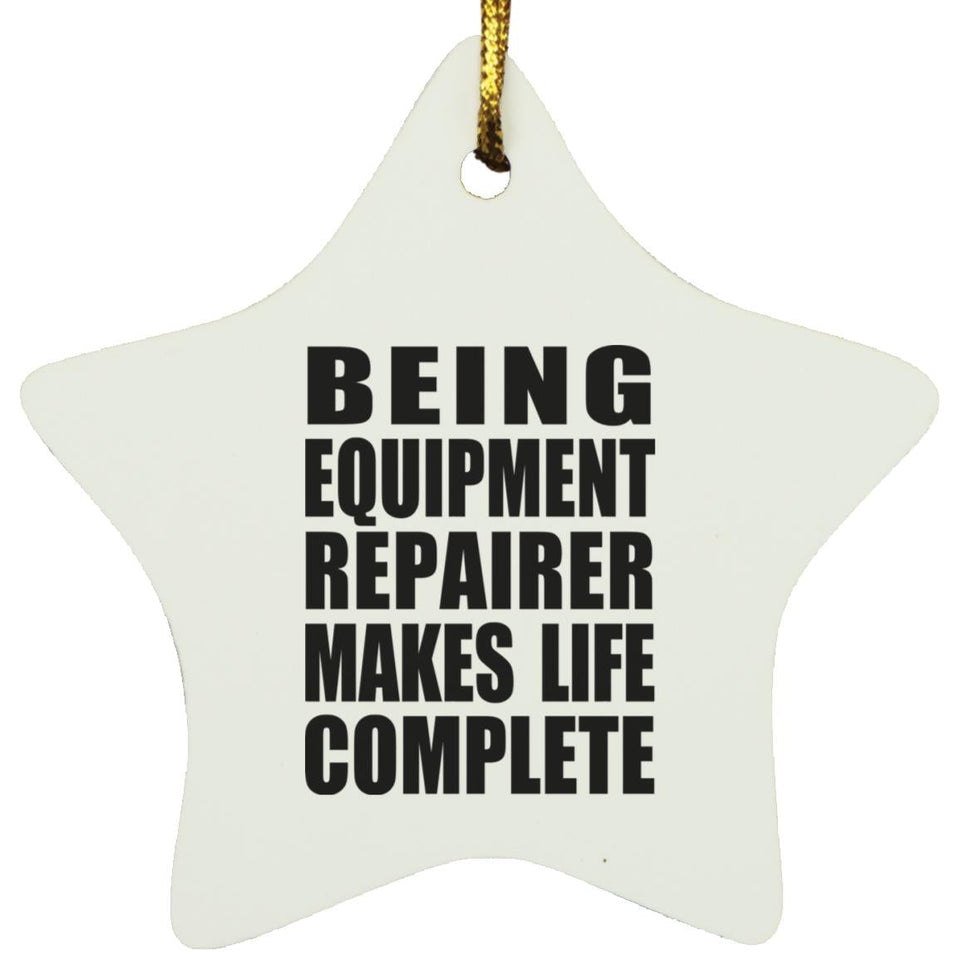 Being Equipment Repairer Makes Life Complete - Star Ornament