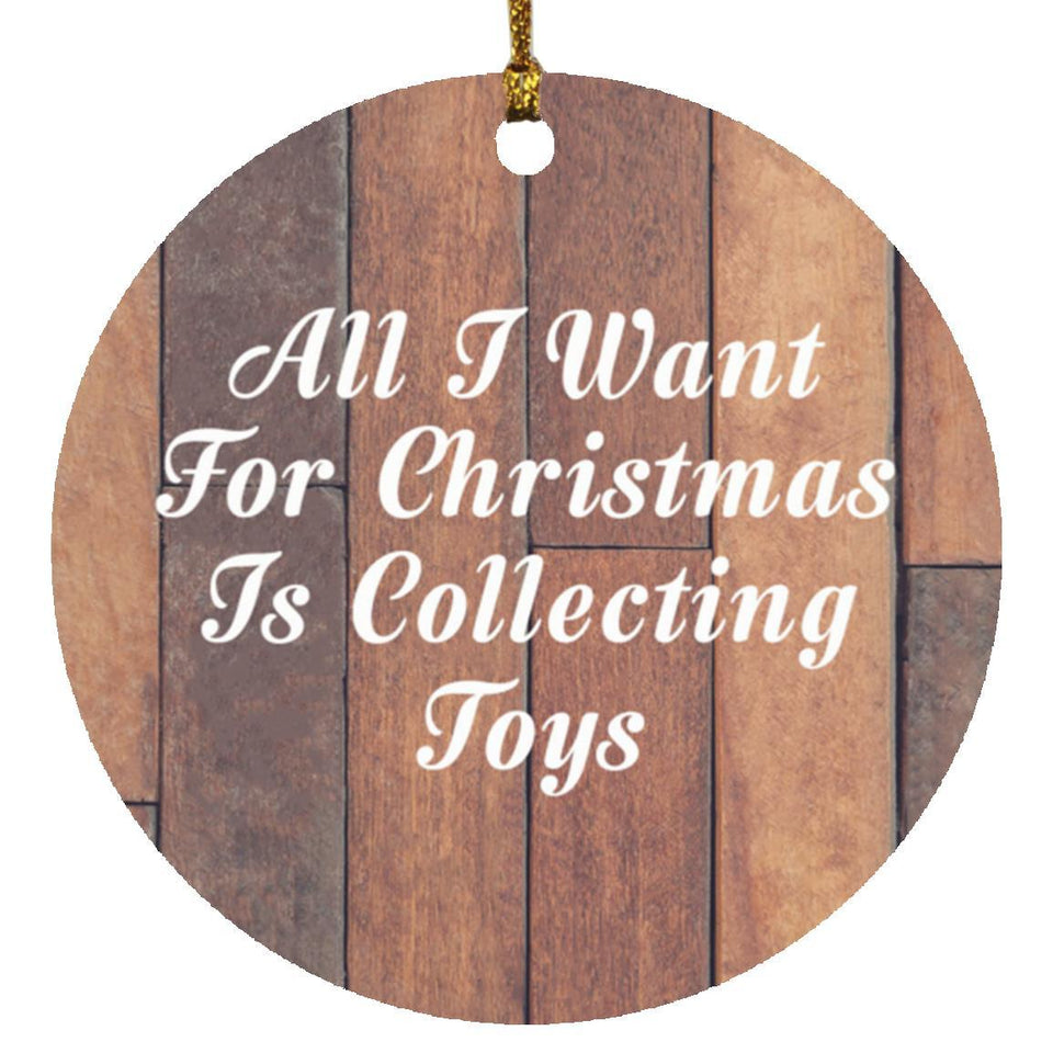 All I Want For Christmas Is Collecting Toys - Circle Ornament E