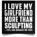 I Love My Girlfriend More Than Sculpting - Poster Square