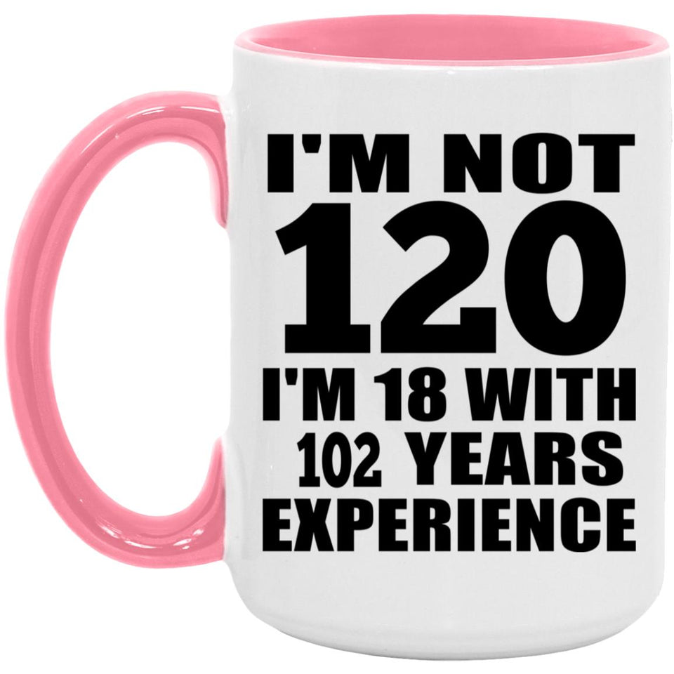 120th Birthday I'm Not 120 I'm 18 With 102 Years Experience - 15oz Accent Mug Pink