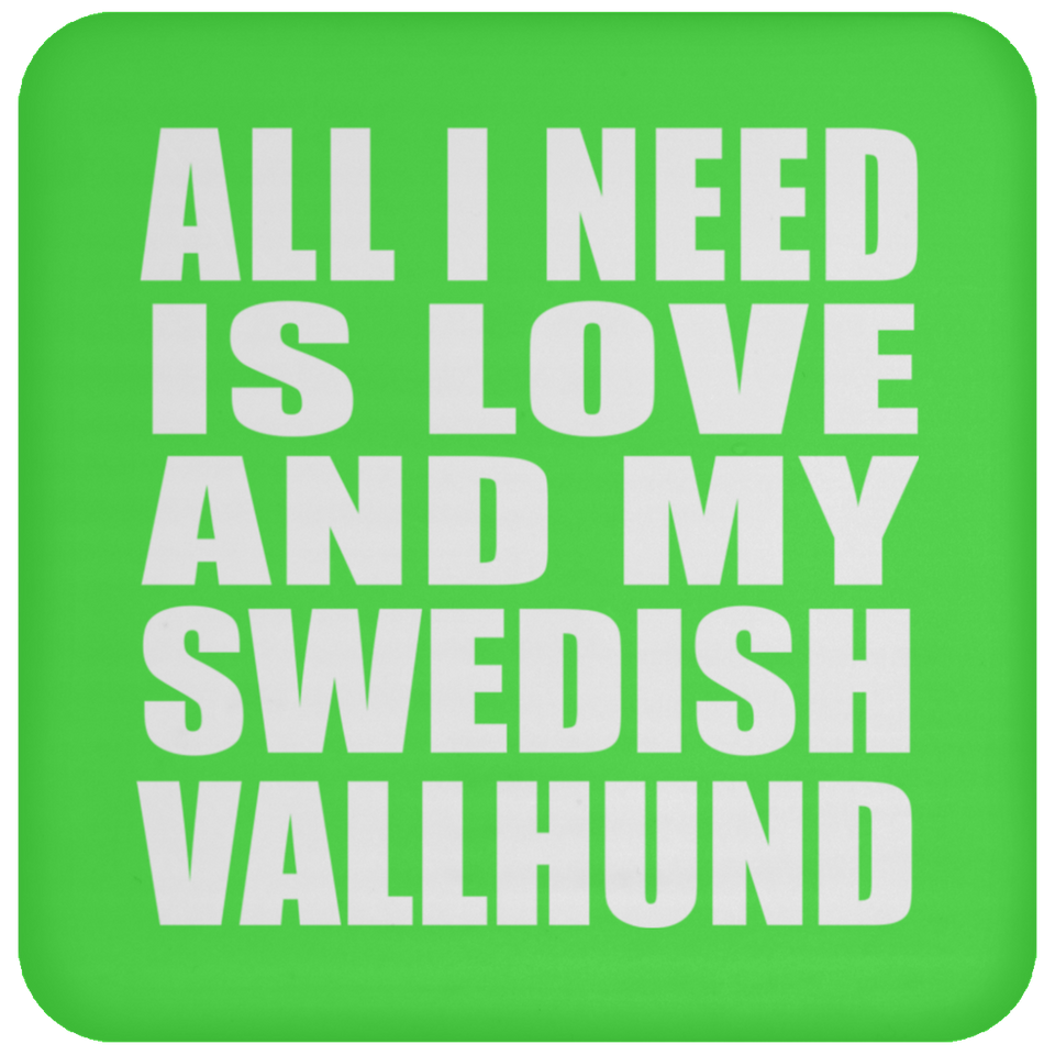 All I Need Is Love And My Swedish Vallhund - Drink Coaster