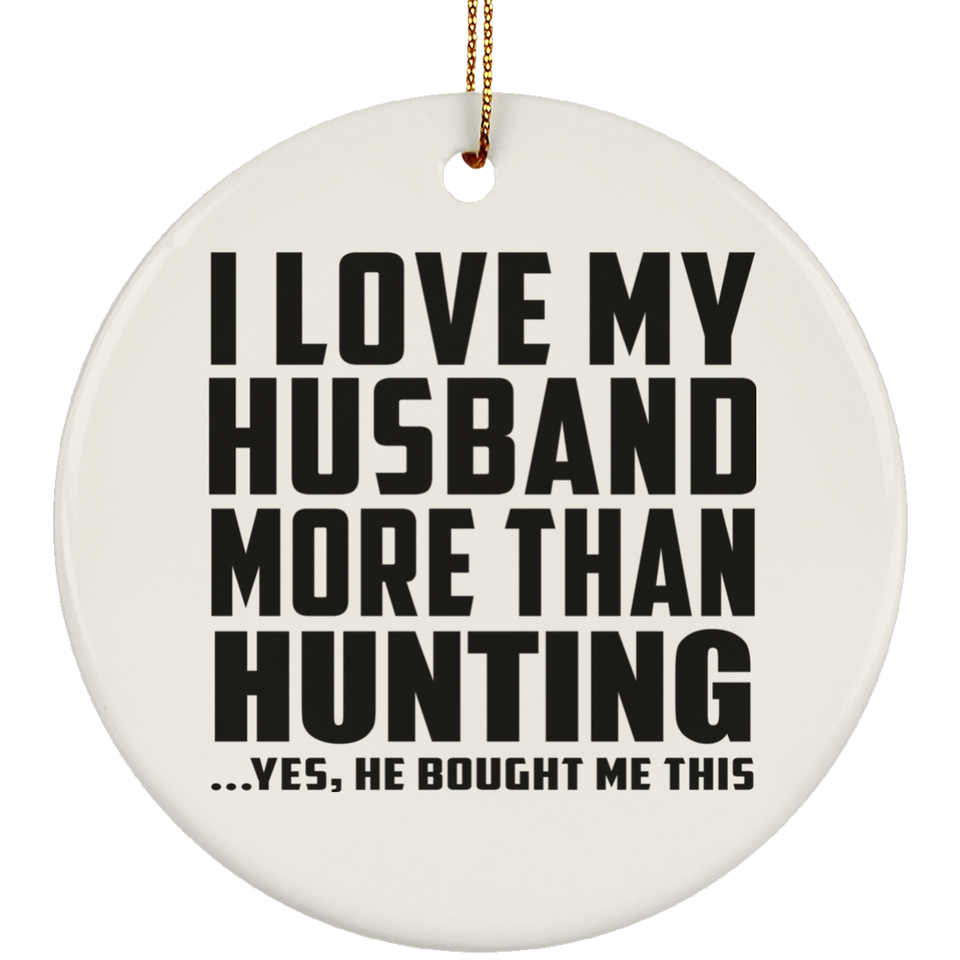 I Love My Husband More Than Hunting - Circle Ornament