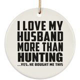 I Love My Husband More Than Hunting - Circle Ornament
