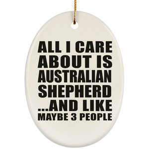All I Care About Is Australian Shepherd - Oval Ornament