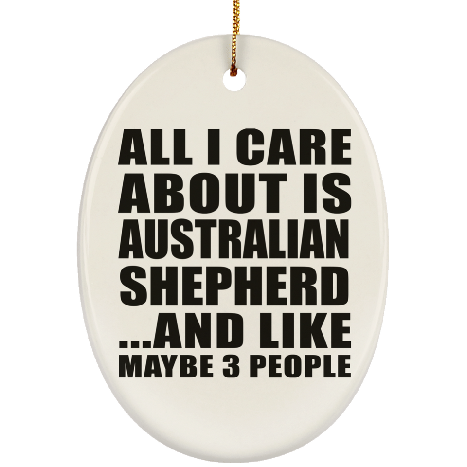 All I Care About Is Australian Shepherd - Oval Ornament