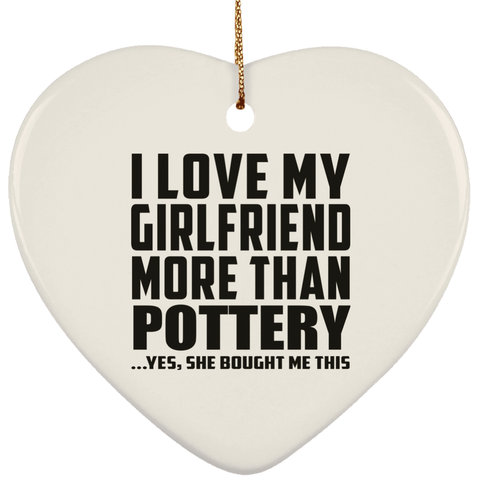 I Love My Girlfriend More Than Pottery - Heart Ornament