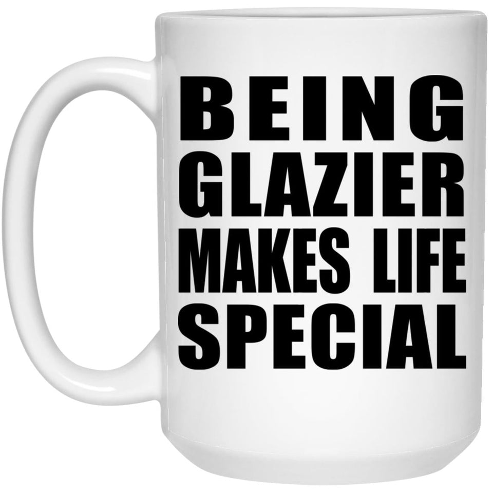 Being Glazier Makes Life Special - 15oz Coffee Mug