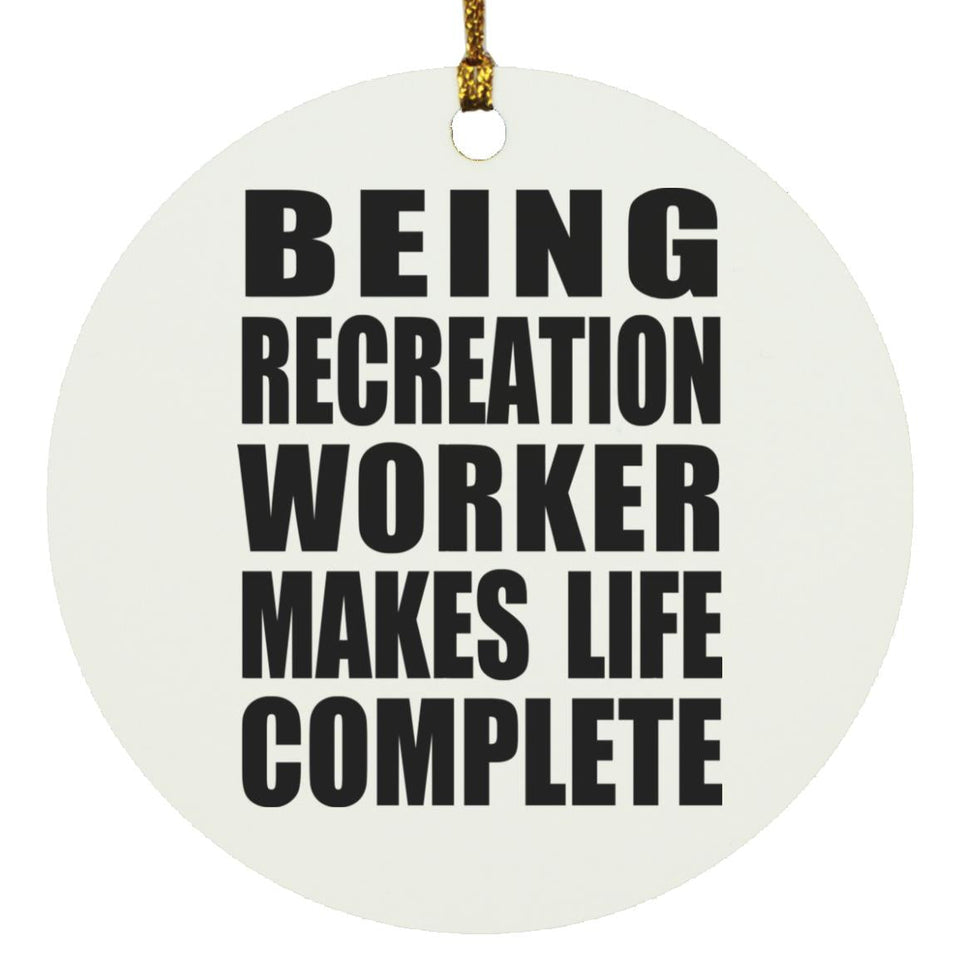 Being Recreation Worker Makes Life Complete - Circle Ornament