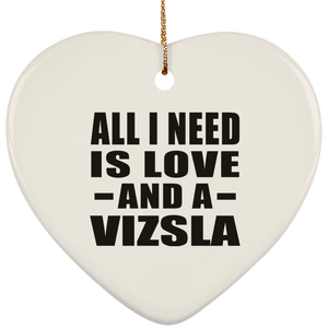 All I Need Is Love And A Vizsla - Heart Ornament