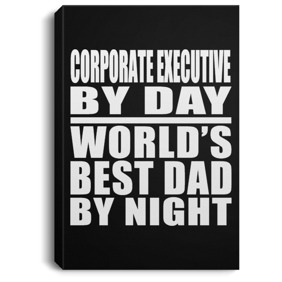 Corporate Executive By Day World's Best Dad By Night - Canvas Portrait