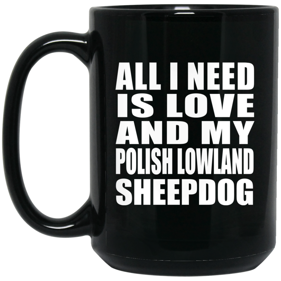 All I Need Is Love And My Polish Lowland Sheepdog - 15 Oz Coffee Mug Black