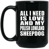 All I Need Is Love And My Polish Lowland Sheepdog - 15 Oz Coffee Mug Black