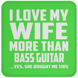 I Love My Wife More Than Bass Guitar - Drink Coaster