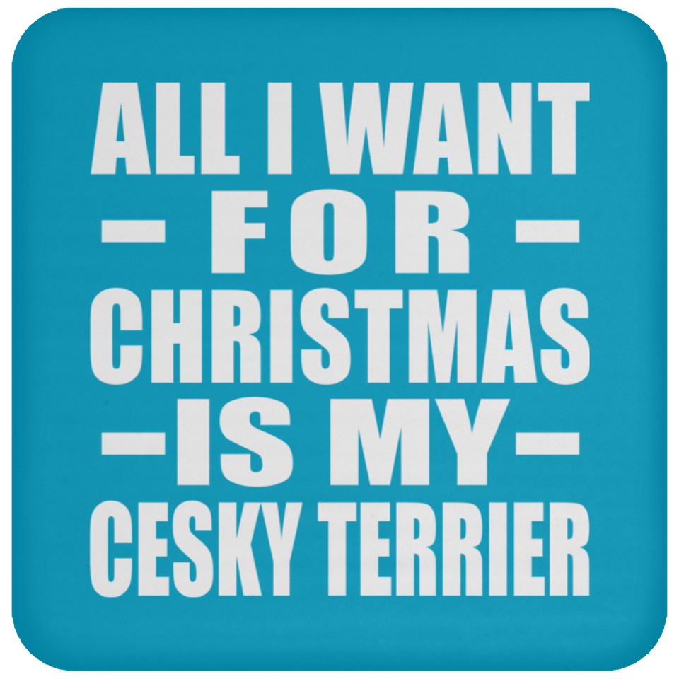 All I Want For Christmas Is My Cesky Terrier - Coaster