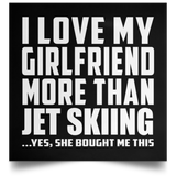 I Love My Girlfriend More Than Jet Skiing - Poster Square