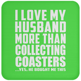I Love My Husband More Than Collecting Coasters - Drink Coaster