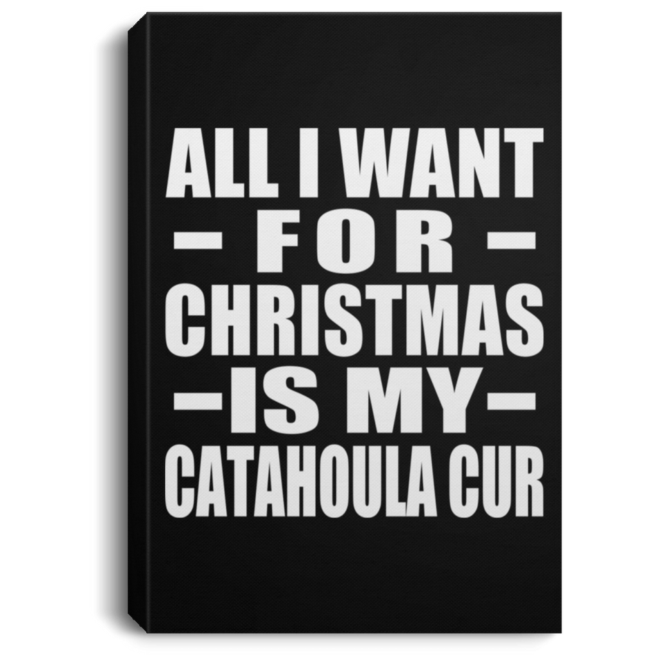 All I Want For Christmas Is My Catahoula Cur - Canvas Portrait
