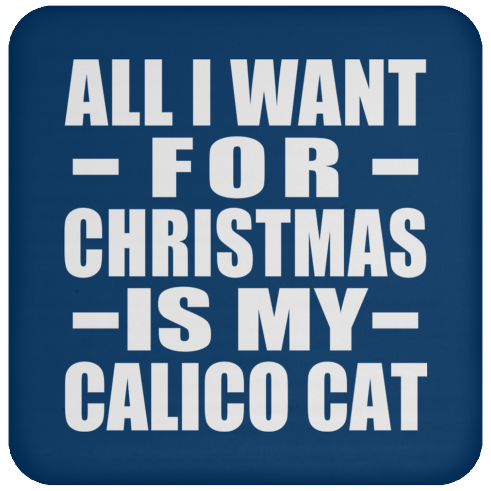 All I Want For Christmas Is My Calico Cat - Coaster