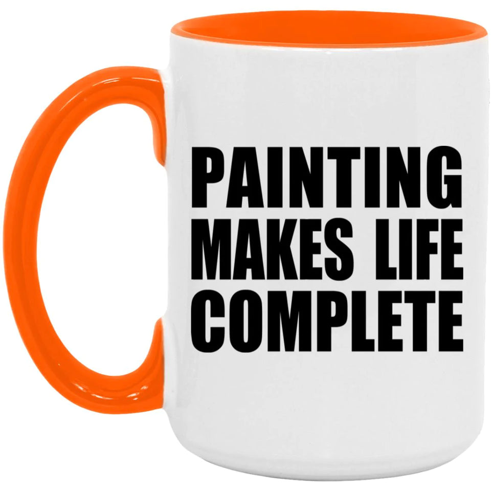 Painting Makes Life Complete - 15oz Accent Mug Orange