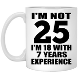 25th Birthday I'm Not 25 I'm 18 With 7 Years Experience - 11oz Coffee Mug
