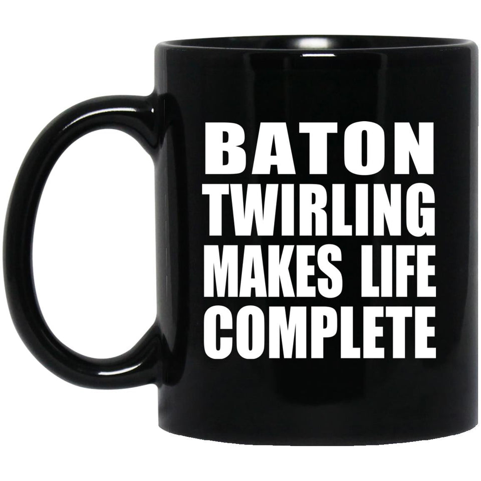 Baton Twirling Makes Life Complete - 11oz Coffee Mug Black
