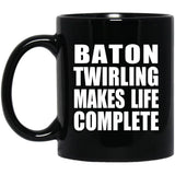 Baton Twirling Makes Life Complete - 11oz Coffee Mug Black
