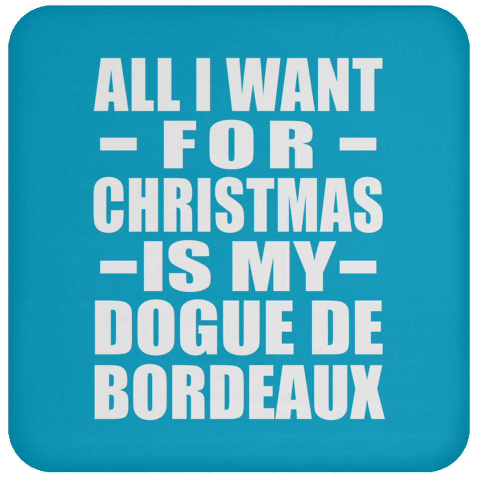 All I Want For Christmas Is My Dogue De Bordeaux - Coaster