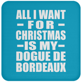 All I Want For Christmas Is My Dogue De Bordeaux - Coaster