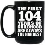104th Birthday First 104 Years of Childhood Are The Hardest - 15oz Coffee Mug Black