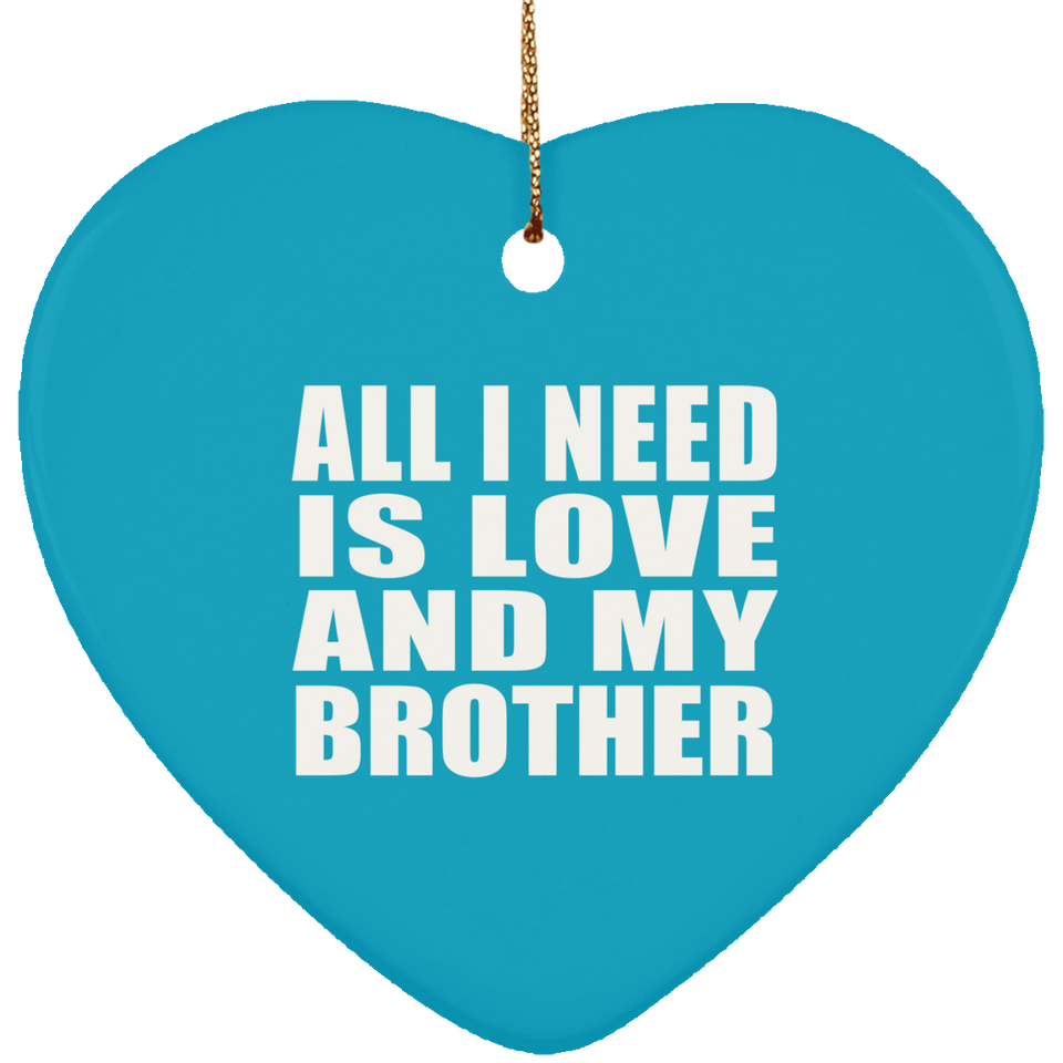 All I Need Is Love And My Brother - Heart Ornament