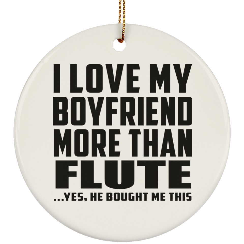 I Love My Boyfriend More Than Flute - Circle Ornament