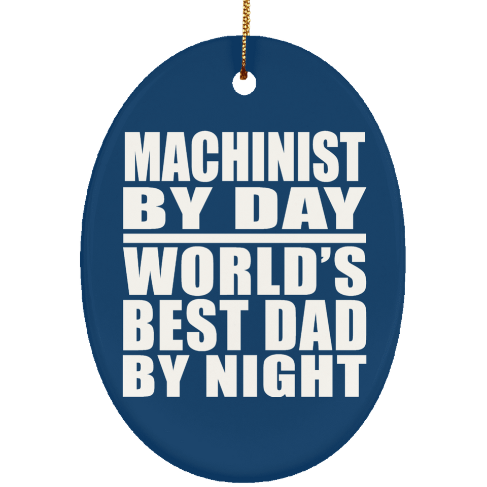 Machinist By Day World's Best Dad By Night - Oval Ornament