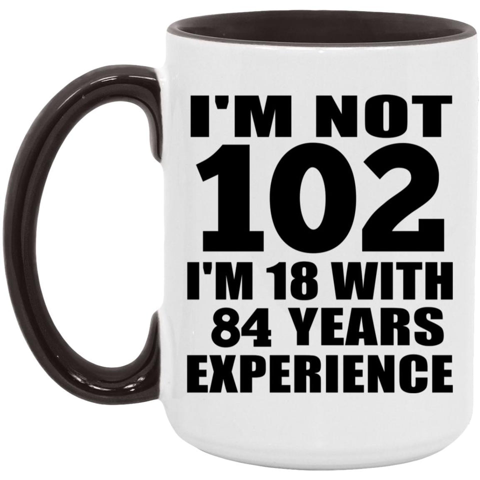 102nd Birthday I'm Not 102 I'm 18 With 84 Years Experience - 15oz Accent Mug Black