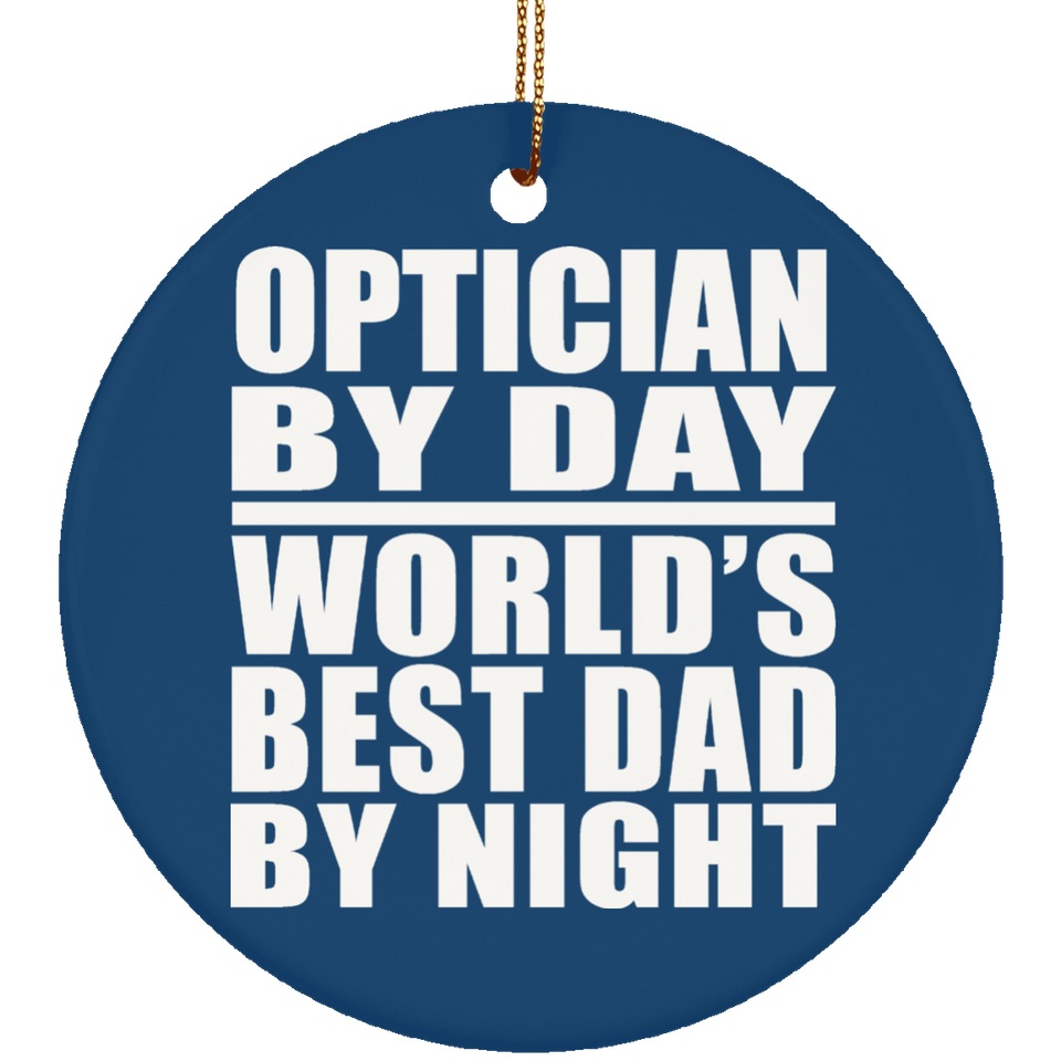 Optician By Day World's Best Dad By Night - Circle Ornament