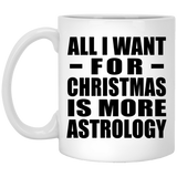 All I Want For Christmas Is More Astrology - 11 Oz Coffee Mug