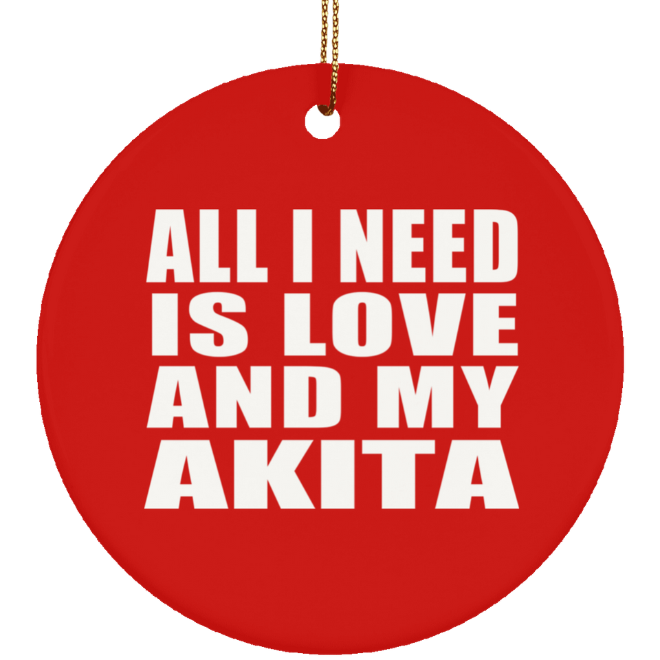 All I Need Is Love And My Akita - Circle Ornament