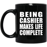 Being Cashier Makes Life Complete - 11oz Coffee Mug Black