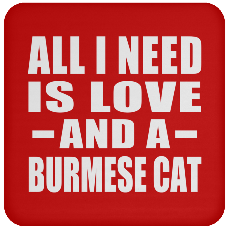 All I Need Is Love And A Burmese Cat - Drink Coaster