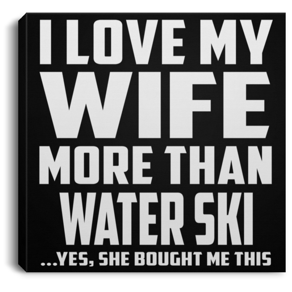 I Love My Wife More Than Water Ski - Canvas Square